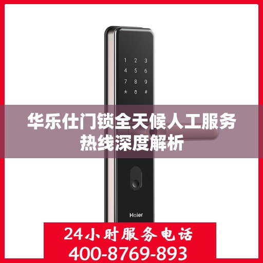 华乐仕门锁全天候人工服务热线深度解析