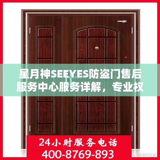 星月神SEEYES防盗门售后服务中心服务详解，专业权威信息一网打尽