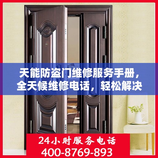 天能防盗门维修服务手册，全天候维修电话，轻松解决您的难题