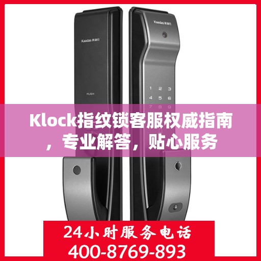 Klock指纹锁客服权威指南，专业解答，贴心服务