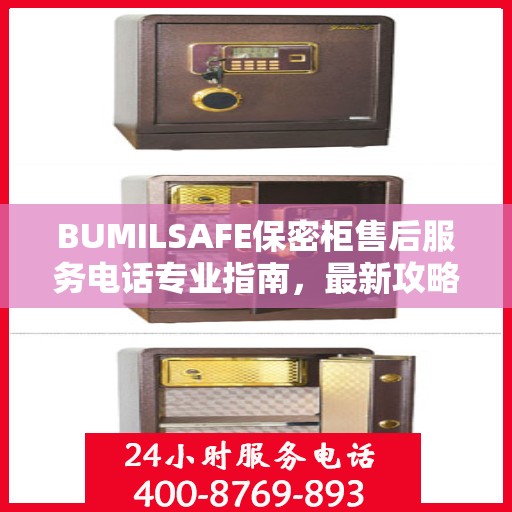 BUMILSAFE保密柜售后服务电话专业指南，最新攻略揭秘
