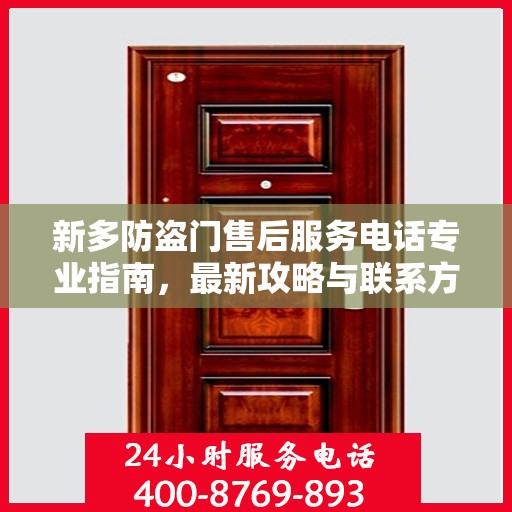 新多防盗门售后服务电话专业指南，最新攻略与联系方式揭秘