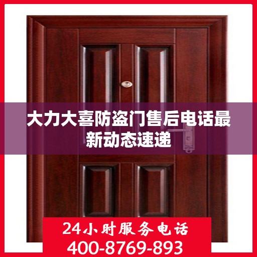 大力大喜防盗门售后电话最新动态速递