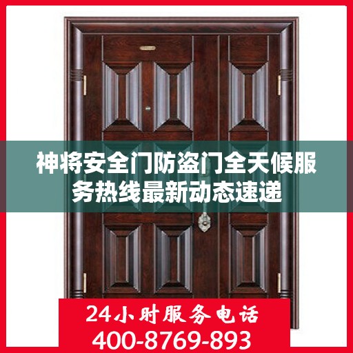 神将安全门防盗门全天候服务热线最新动态速递