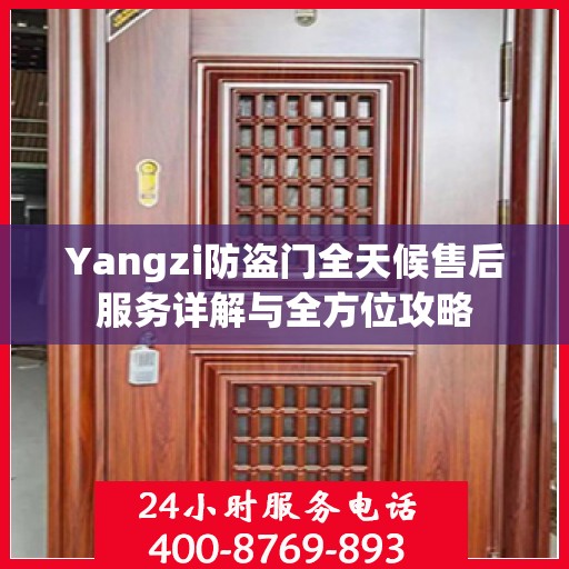 Yangzi防盗门全天候售后服务详解与全方位攻略