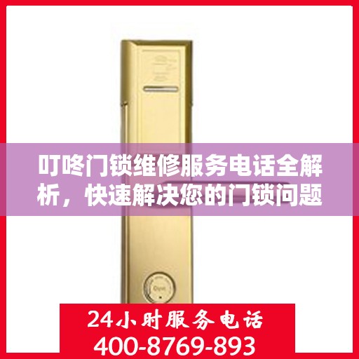 叮咚门锁维修服务电话全解析，快速解决您的门锁问题