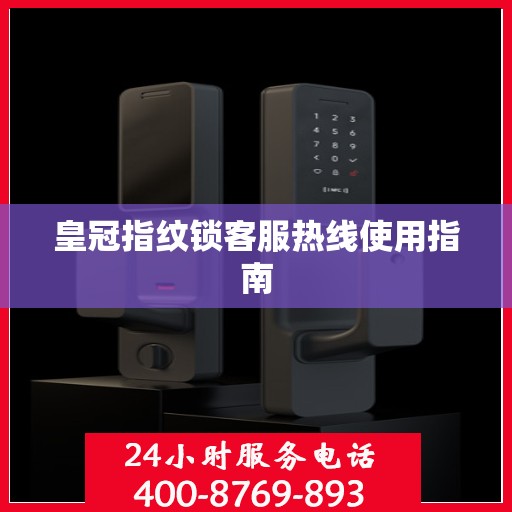皇冠指纹锁客服热线使用指南