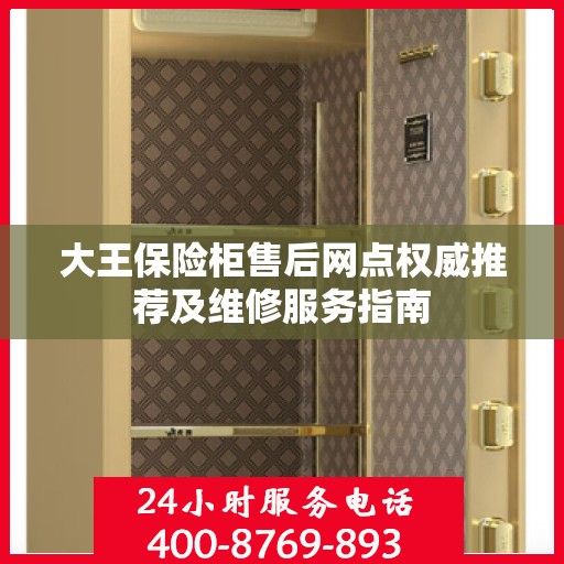 大王保险柜售后网点权威推荐及维修服务指南