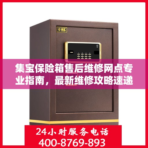集宝保险箱售后维修网点专业指南，最新维修攻略速递