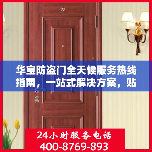 华宝防盗门全天候服务热线指南，一站式解决方案，贴心守护您的安全门户