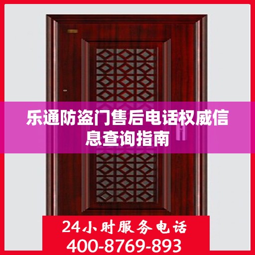 乐通防盗门售后电话权威信息查询指南