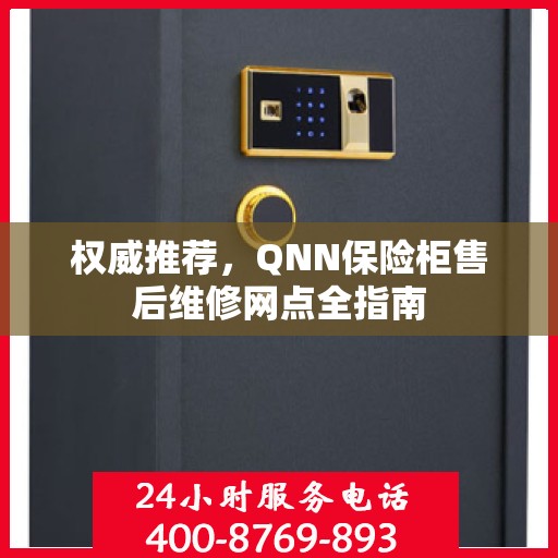 权威推荐，QNN保险柜售后维修网点全指南