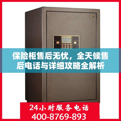 保险柜售后无忧，全天候售后电话与详细攻略全解析