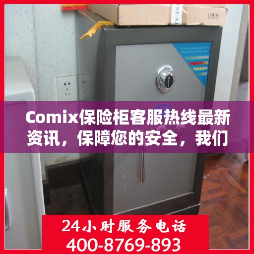 Comix保险柜客服热线最新资讯，保障您的安全，我们在行动
