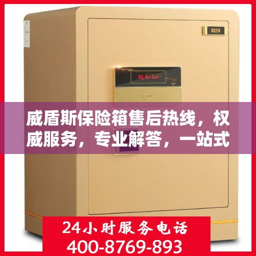 威盾斯保险箱售后热线，权威服务，专业解答，一站式保障您的安全需求