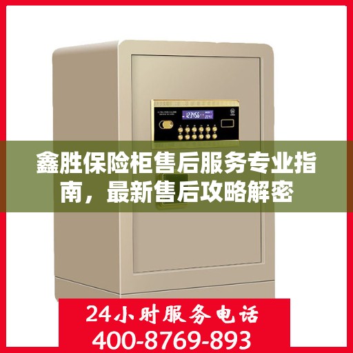 鑫胜保险柜售后服务专业指南，最新售后攻略解密