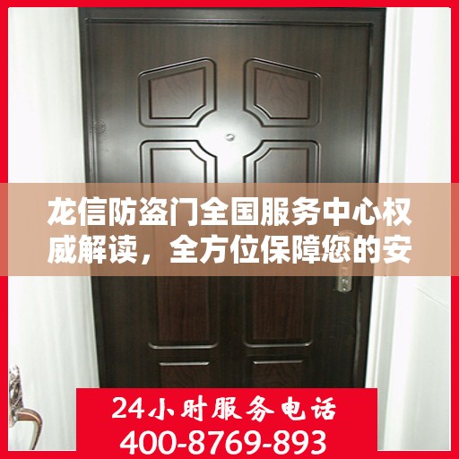 龙信防盗门全国服务中心权威解读，全方位保障您的安全之门