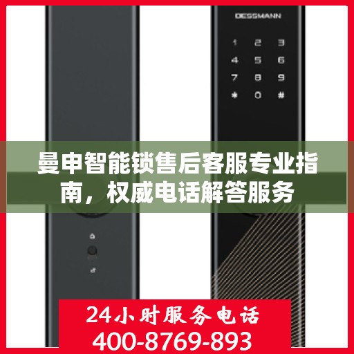 曼申智能锁售后客服专业指南，权威电话解答服务