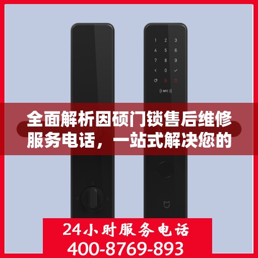 全面解析因硕门锁售后维修服务电话，一站式解决您的维修难题