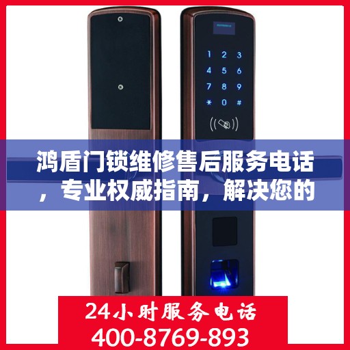 鸿盾门锁维修售后服务电话，专业权威指南，解决您的锁事无忧！