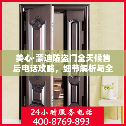 美心·蒙迪防盗门全天候售后电话攻略，细节解析与全方位服务体验