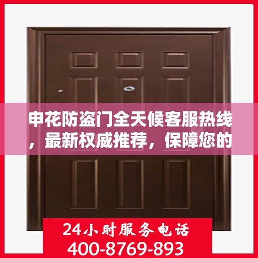 申花防盗门全天候客服热线，最新权威推荐，保障您的安全需求
