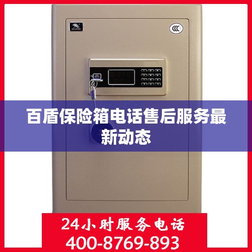 百盾保险箱电话售后服务最新动态