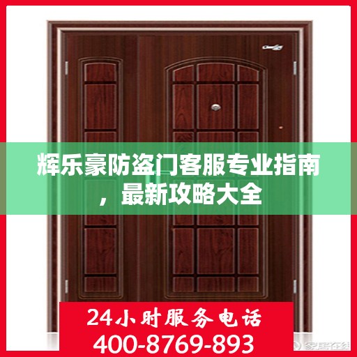 辉乐豪防盗门客服专业指南，最新攻略大全