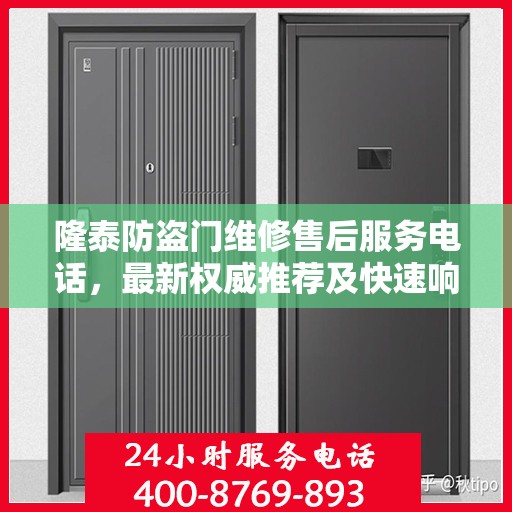 隆泰防盗门维修售后服务电话，最新权威推荐及快速响应服务指南