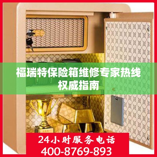 福瑞特保险箱维修专家热线权威指南
