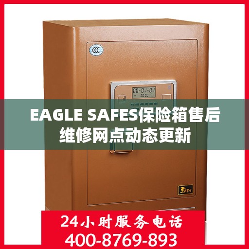 EAGLE SAFES保险箱售后维修网点动态更新