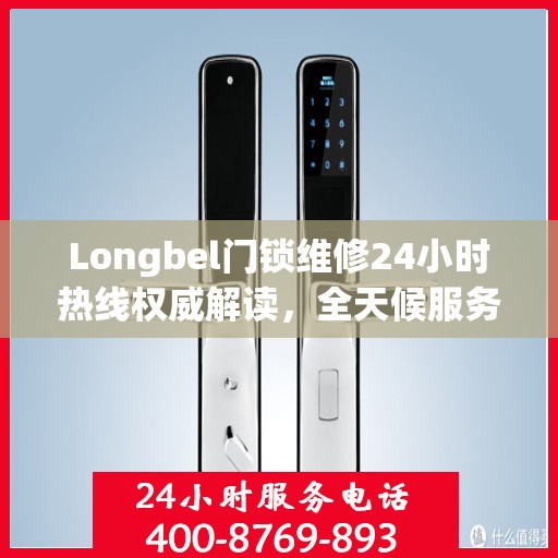 Longbel门锁维修24小时热线权威解读，全天候服务保障，专业维修为您解答