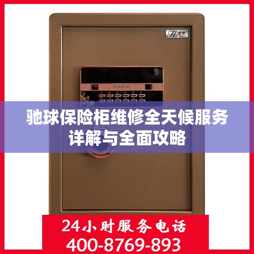 驰球保险柜维修全天候服务详解与全面攻略