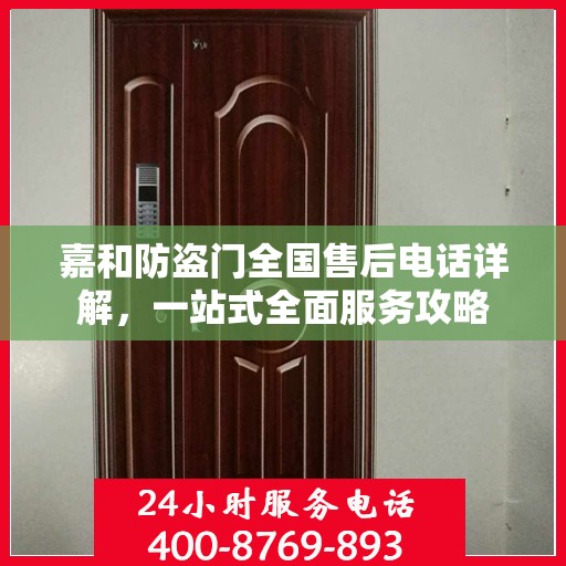嘉和防盗门全国售后电话详解，一站式全面服务攻略