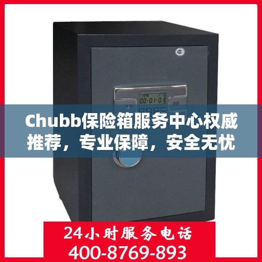 Chubb保险箱服务中心权威推荐，专业保障，安全无忧