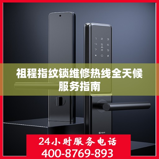 祖程指纹锁维修热线全天候服务指南