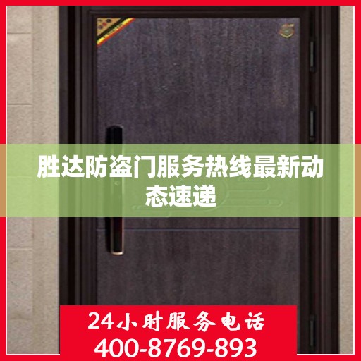 胜达防盗门服务热线最新动态速递