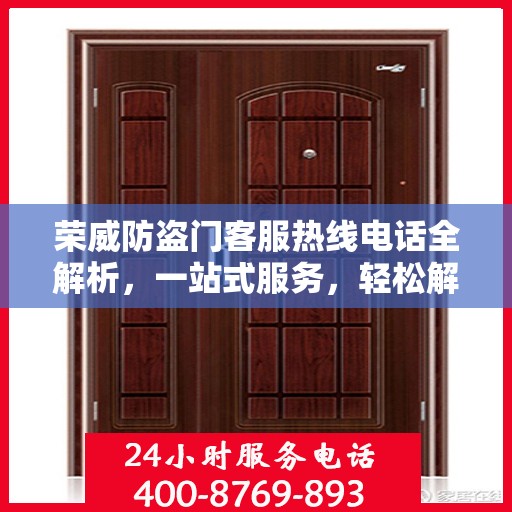 荣威防盗门客服热线电话全解析，一站式服务，轻松解决您的疑问和需求！