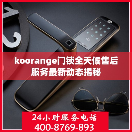 koorange门锁全天候售后服务最新动态揭秘