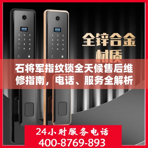 石将军指纹锁全天候售后维修指南，电话、服务全解析