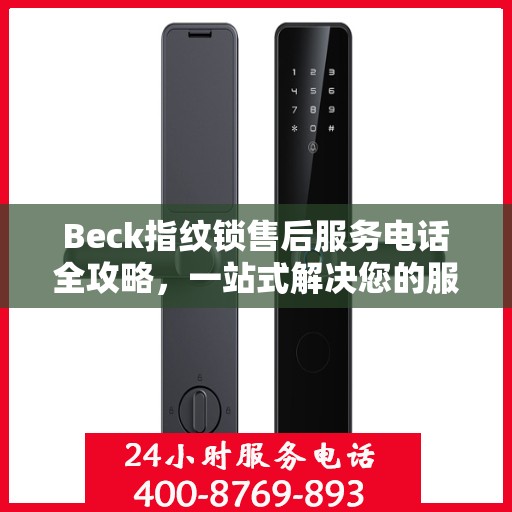 Beck指纹锁售后服务电话全攻略，一站式解决您的服务需求