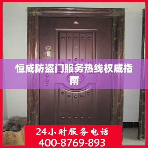 恒成防盗门服务热线权威指南