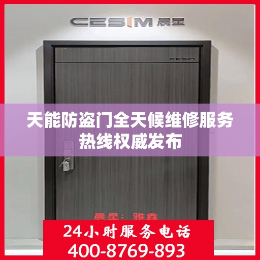 天能防盗门全天候维修服务热线权威发布