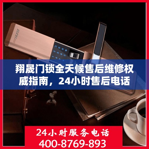 翔晟门锁全天候售后维修权威指南，24小时售后电话解读