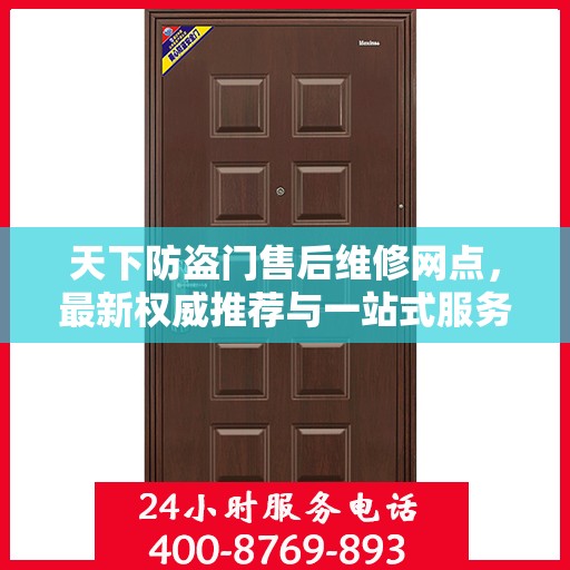 天下防盗门售后维修网点，最新权威推荐与一站式服务指南