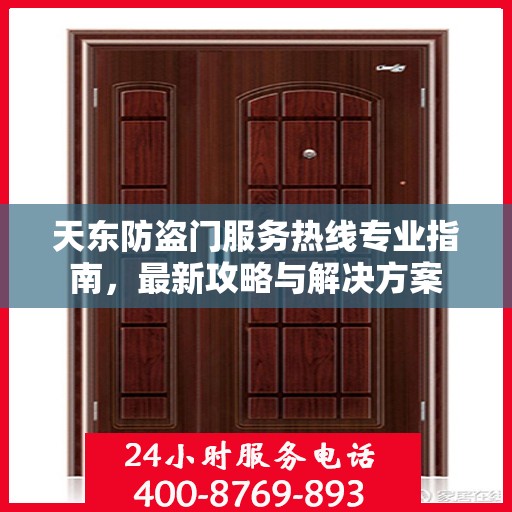 天东防盗门服务热线专业指南，最新攻略与解决方案