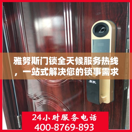 雅努斯门锁全天候服务热线，一站式解决您的锁事需求