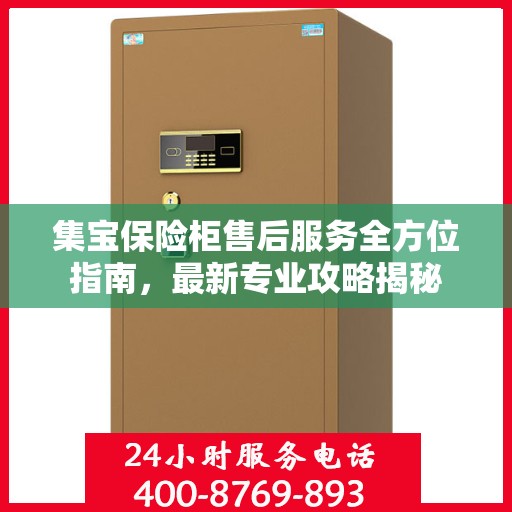 集宝保险柜售后服务全方位指南，最新专业攻略揭秘