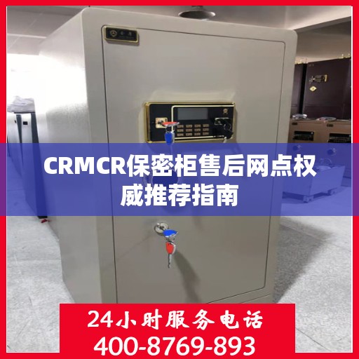 CRMCR保密柜售后网点权威推荐指南