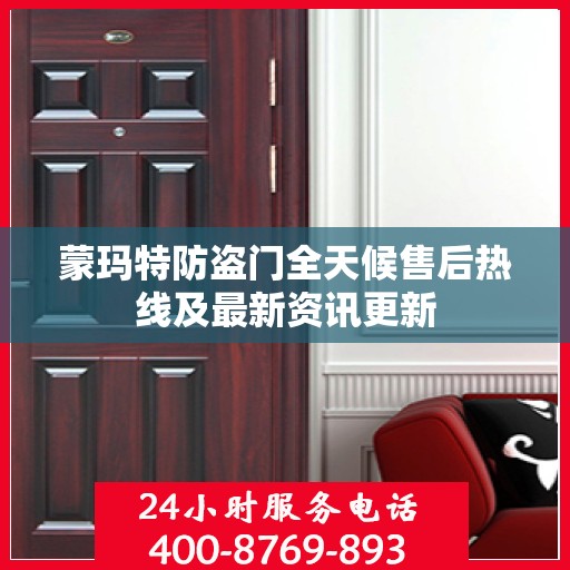 蒙玛特防盗门全天候售后热线及最新资讯更新